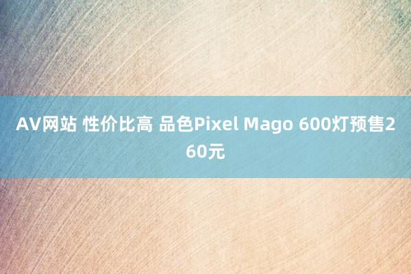 AV网站 性价比高 品色Pixel Mago 600灯预售260元